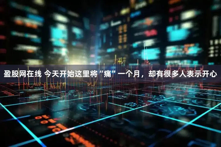 盈股网在线 今天开始这里将“痛”一个月，却有很多人表示开心