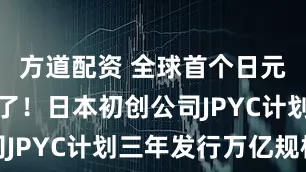 方道配资 全球首个日元稳定币来了！日本初创公司JPYC计划三年发行万亿规模