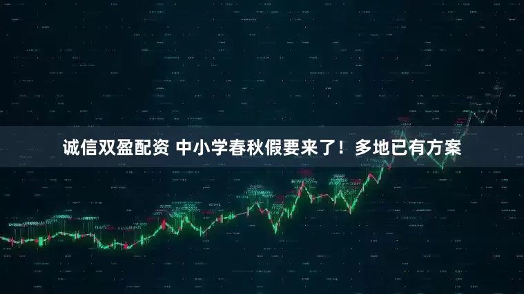诚信双盈配资 中小学春秋假要来了！多地已有方案